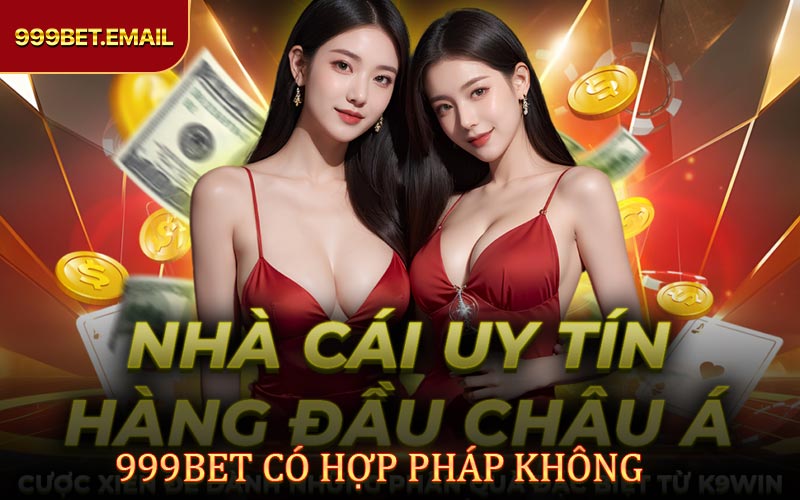 999BET Có Hợp Pháp Không? Sự Thật Bạn Cần Biết