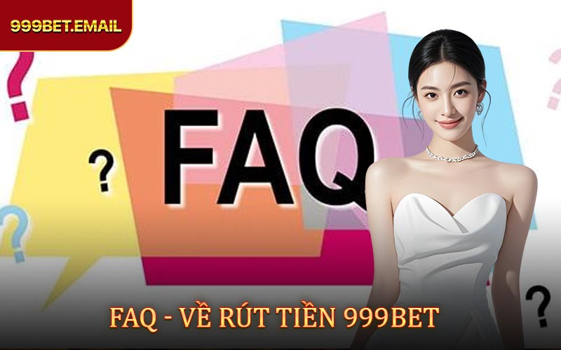 FAQ – Một số lưu ý về thao tác rút tiền 999BET