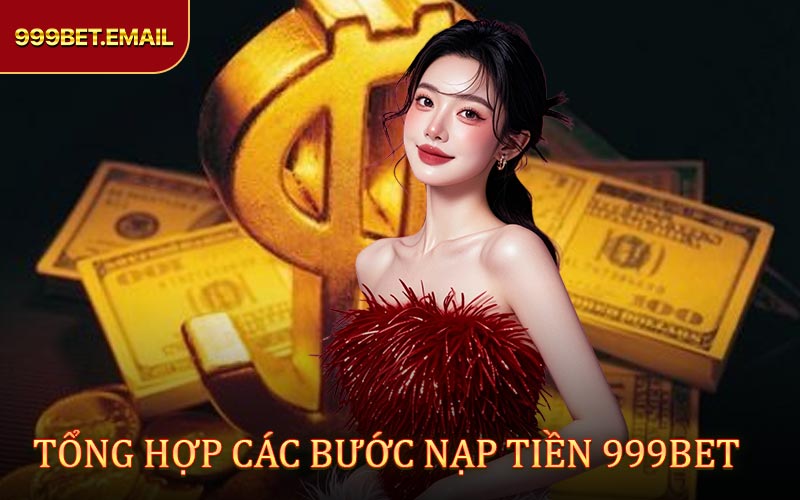 Tổng hợp các bước nạp tiền 999BET nhanh chóng nhất