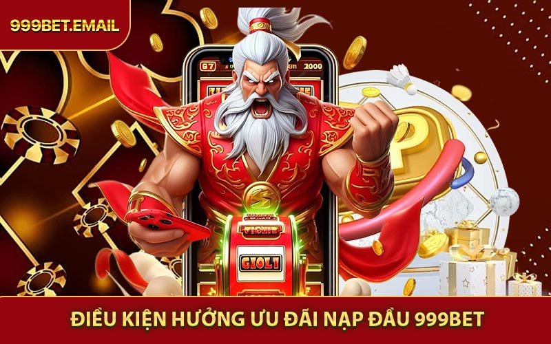 Điều kiện hưởng Ưu đãi nạp đầu 999BET