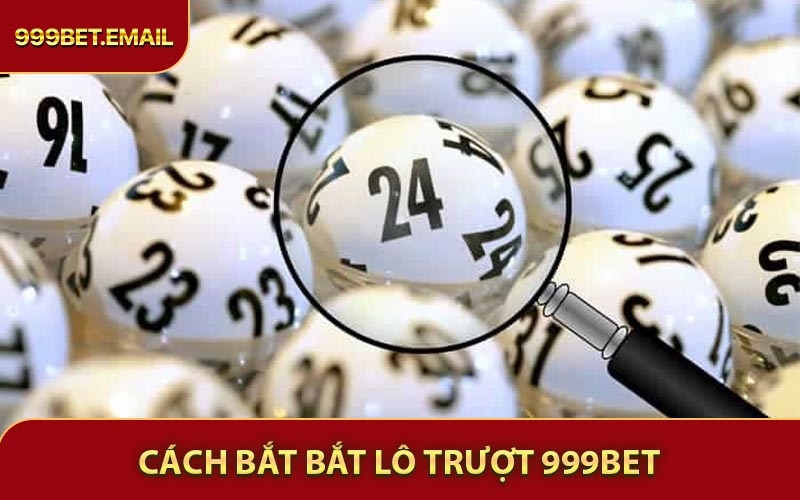 Cách Bắt Bắt Lô Trượt 999BET - Phương Pháp Chơi Được Chia Sẻ